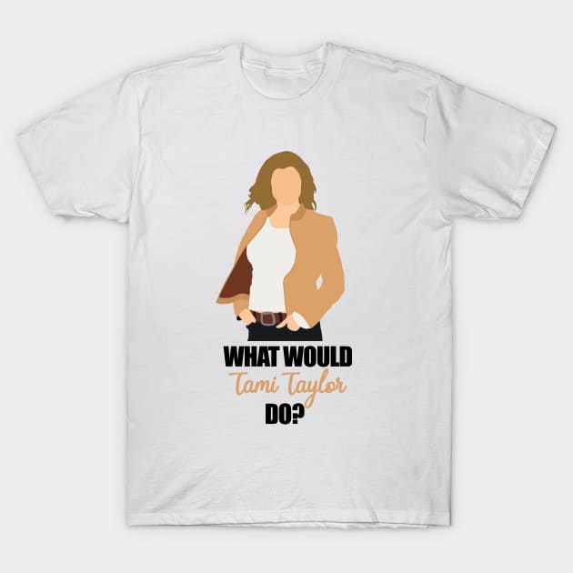 what would tami taylor do T-Shirt by aluap1006